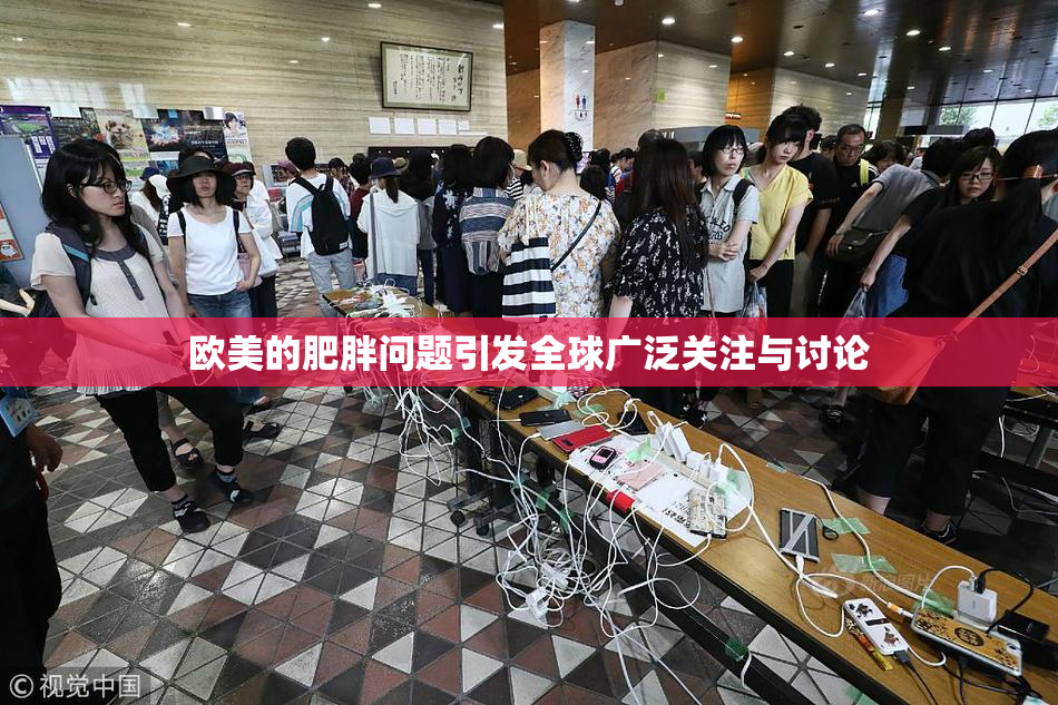 欧美的肥胖问题引发全球广泛关注与讨论