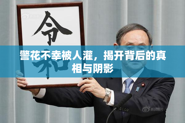 警花不幸被人灌，揭开背后的真相与阴影