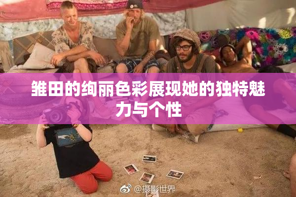 雏田的绚丽色彩展现她的独特魅力与个性