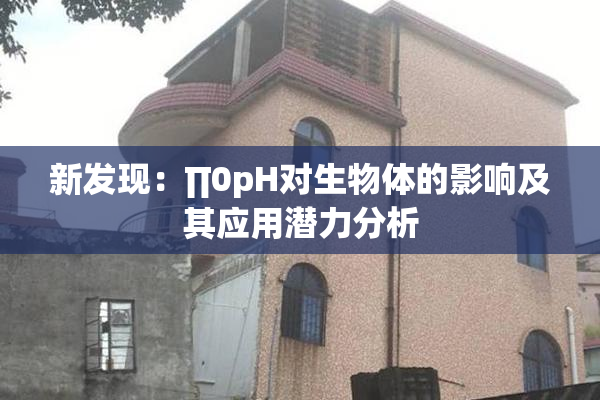 新发现：∏0pH对生物体的影响及其应用潜力分析