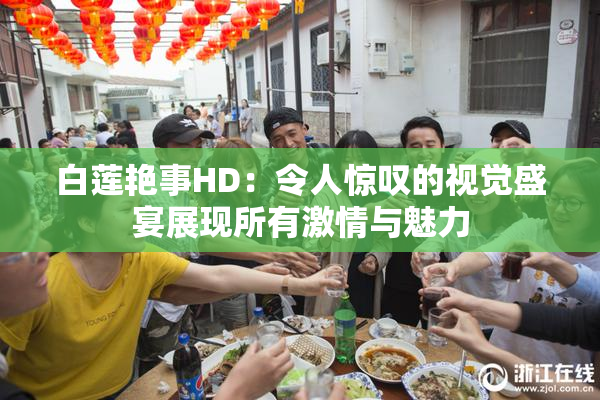 白莲艳事HD：令人惊叹的视觉盛宴展现所有激情与魅力
