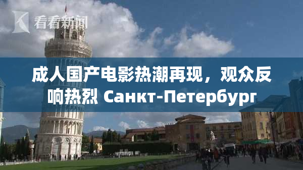 成人国产电影热潮再现，观众反响热烈 Санкт-Петербург