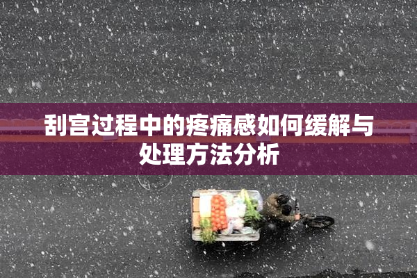 刮宫过程中的疼痛感如何缓解与处理方法分析