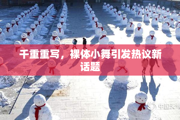 千重重写，裸体小舞引发热议新话题