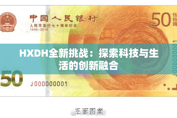 HXDH全新挑战：探索科技与生活的创新融合