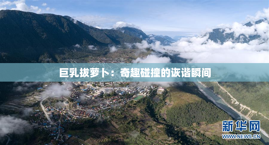 巨乳拔萝卜：奇趣碰撞的诙谐瞬间