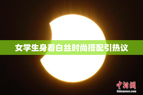 女学生身着白丝时尚搭配引热议