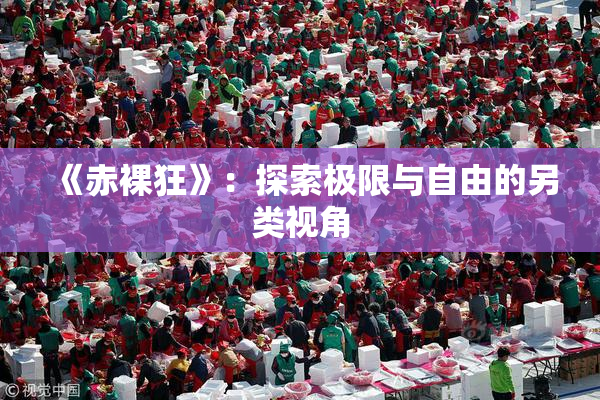 《赤裸狂》：探索极限与自由的另类视角