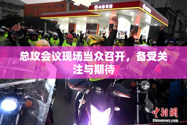 总攻会议现场当众召开，备受关注与期待