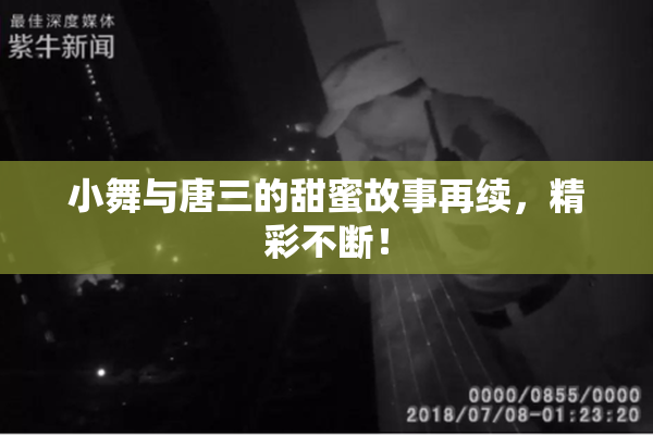 小舞与唐三的甜蜜故事再续，精彩不断！