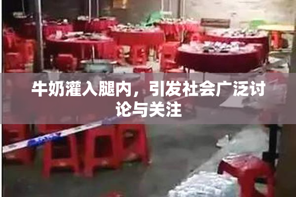 牛奶灌入腿内，引发社会广泛讨论与关注