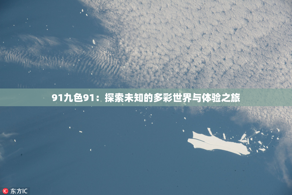 91九色91：探索未知的多彩世界与体验之旅
