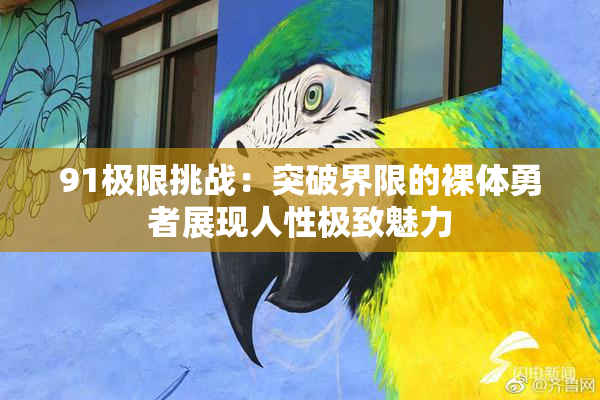 91极限挑战：突破界限的裸体勇者展现人性极致魅力