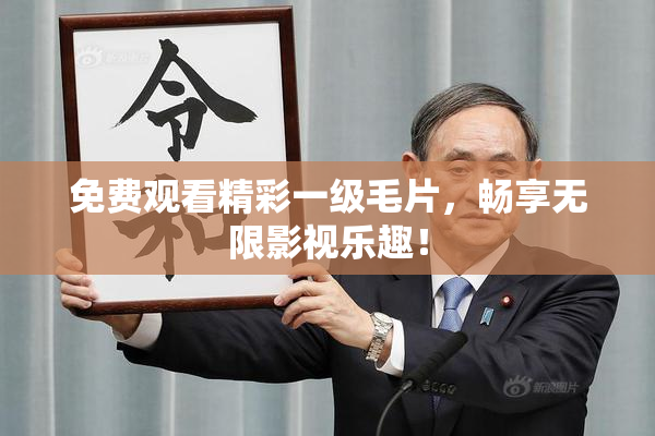 免费观看精彩一级毛片，畅享无限影视乐趣！