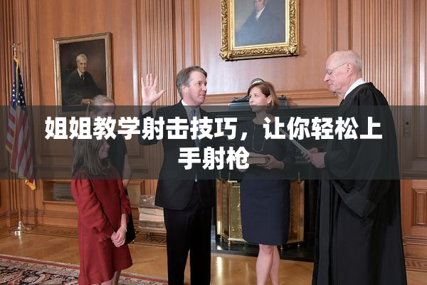 姐姐教学射击技巧，让你轻松上手射枪