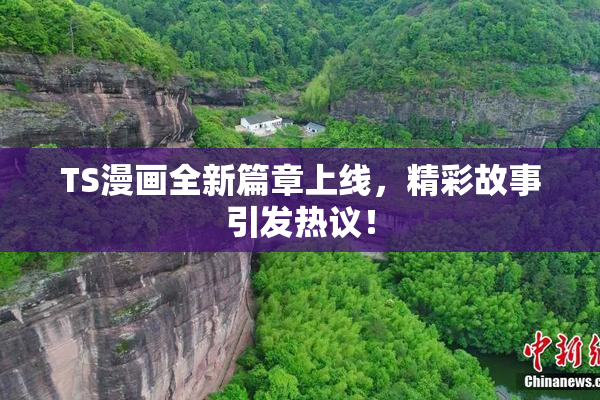 TS漫画全新篇章上线，精彩故事引发热议！