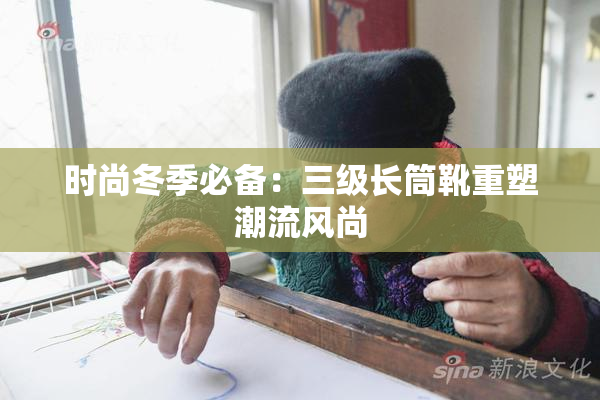 时尚冬季必备：三级长筒靴重塑潮流风尚