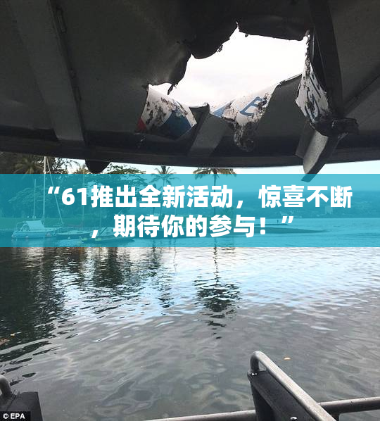 “61推出全新活动，惊喜不断，期待你的参与！”
