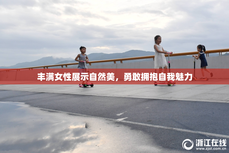 丰满女性展示自然美，勇敢拥抱自我魅力