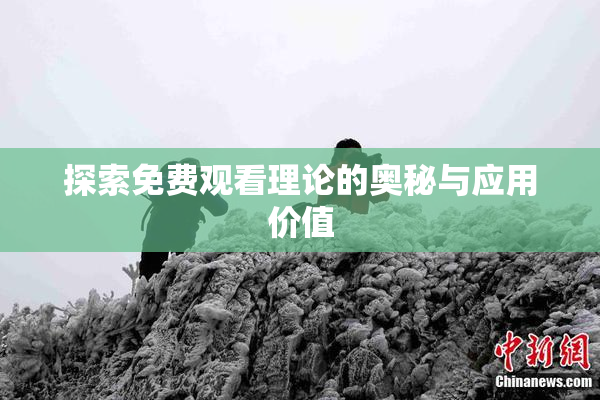 探索免费观看理论的奥秘与应用价值