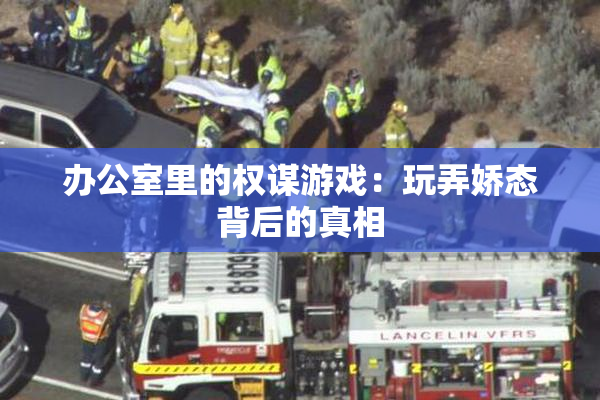 办公室里的权谋游戏：玩弄娇态背后的真相