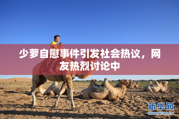 少萝自慰事件引发社会热议，网友热烈讨论中