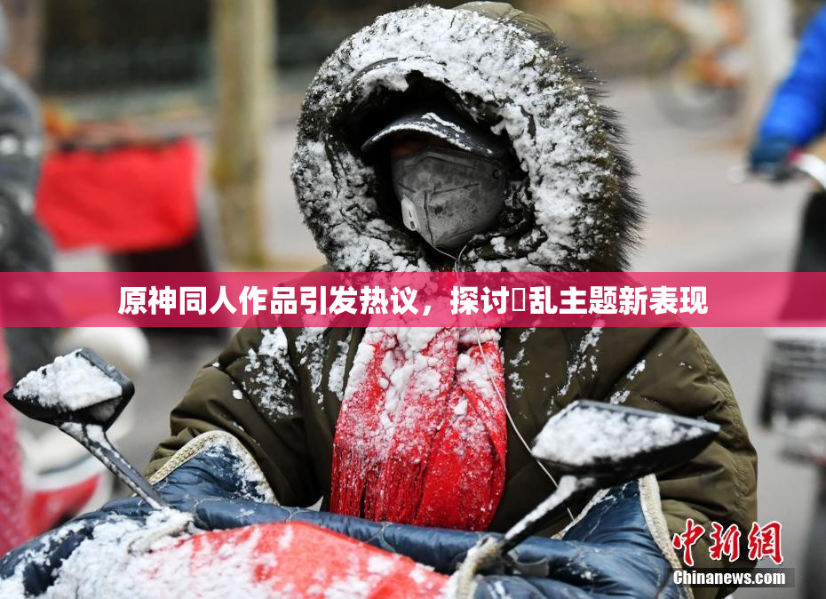 原神同人作品引发热议，探讨婬乱主题新表现