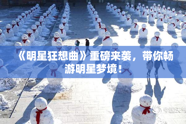 《明星狂想曲》重磅来袭，带你畅游明星梦境！