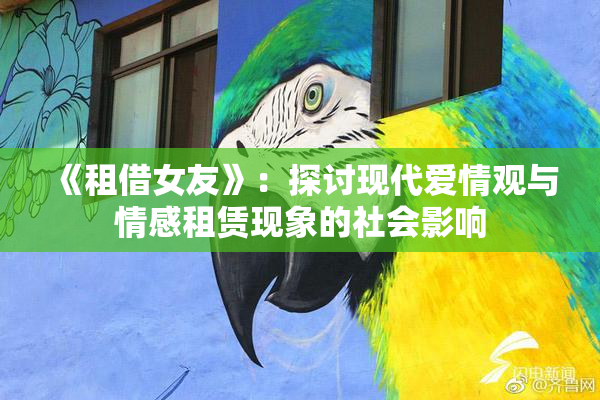 《租借女友》：探讨现代爱情观与情感租赁现象的社会影响