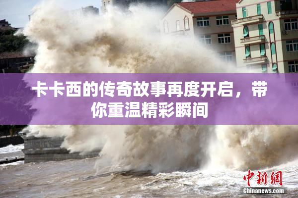 卡卡西的传奇故事再度开启，带你重温精彩瞬间