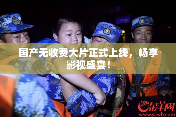 国产无收费大片正式上线，畅享影视盛宴！