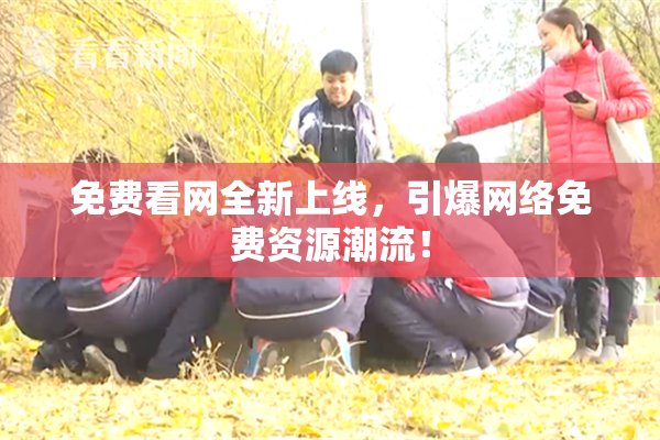 免费看网全新上线，引爆网络免费资源潮流！
