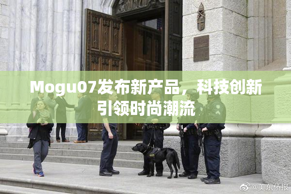Mogu07发布新产品，科技创新引领时尚潮流