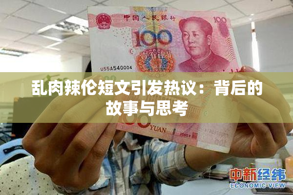 乱肉辣伦短文引发热议：背后的故事与思考