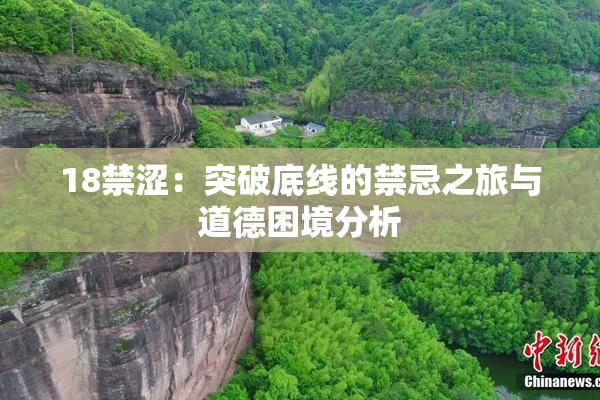 18禁涩：突破底线的禁忌之旅与道德困境分析