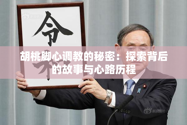 胡桃脚心调教的秘密：探索背后的故事与心路历程