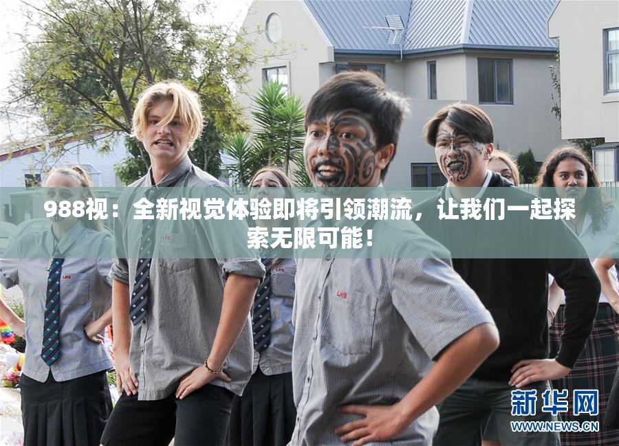 988视：全新视觉体验即将引领潮流，让我们一起探索无限可能！
