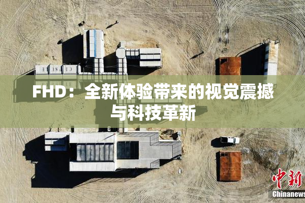 FHD：全新体验带来的视觉震撼与科技革新