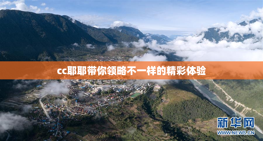 cc耶耶带你领略不一样的精彩体验