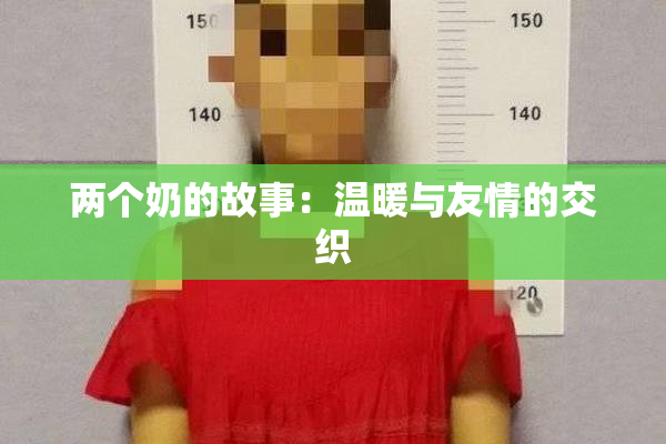 两个奶的故事：温暖与友情的交织