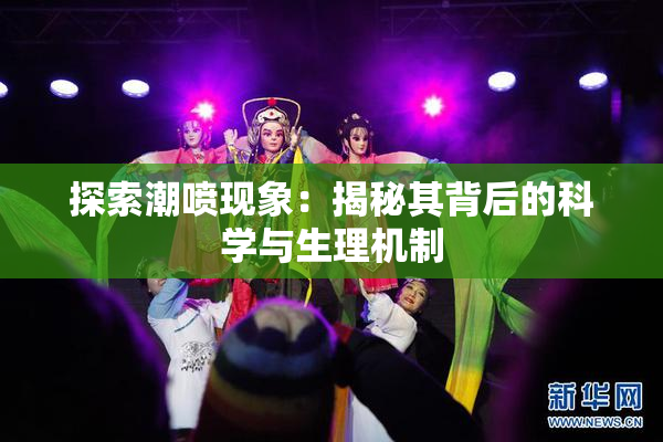 探索潮喷现象：揭秘其背后的科学与生理机制