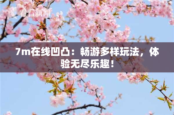 7m在线凹凸：畅游多样玩法，体验无尽乐趣！