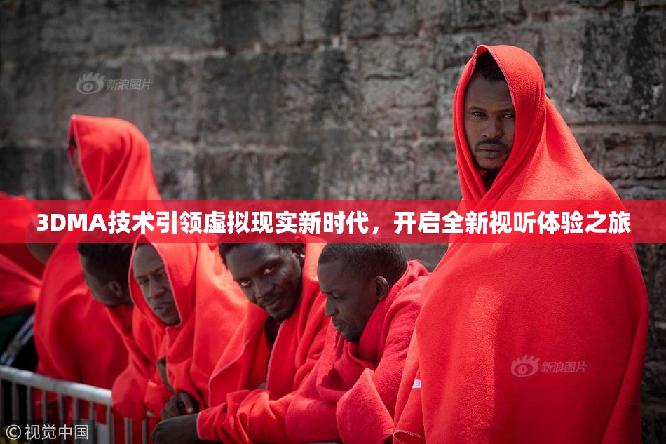 3DMA技术引领虚拟现实新时代，开启全新视听体验之旅