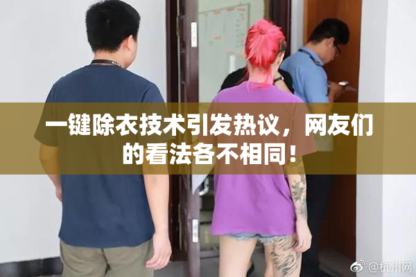 一键除衣技术引发热议，网友们的看法各不相同！