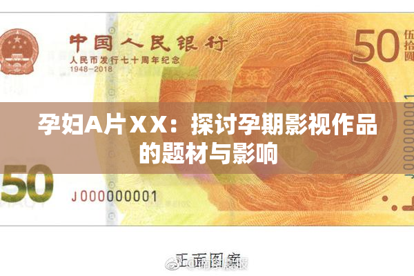孕妇A片ⅩX：探讨孕期影视作品的题材与影响