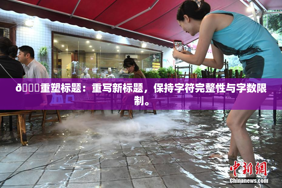 🔞重塑标题：重写新标题，保持字符完整性与字数限制。