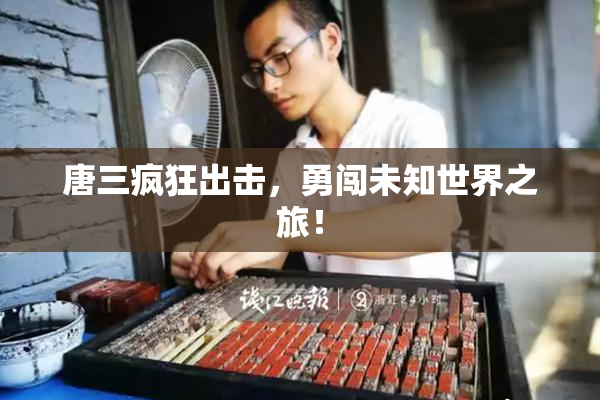 唐三疯狂出击，勇闯未知世界之旅！