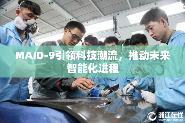 MAID-9引领科技潮流，推动未来智能化进程