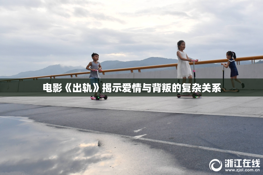 电影《出轨》揭示爱情与背叛的复杂关系