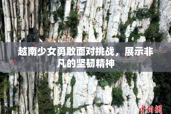 越南少女勇敢面对挑战，展示非凡的坚韧精神